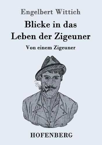 Cover image for Blicke in das Leben der Zigeuner: Von einem Zigeuner