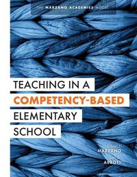 Cover image for Teaching in a Competency-Based Elementary School: The Marzano Academies Model (Collaborative Teaching Strategies for Competency-Based Education in Elementary Schools)