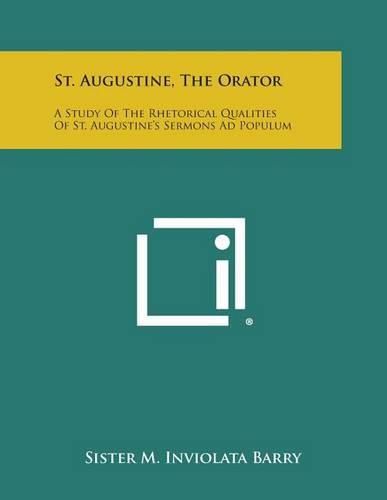 Cover image for St. Augustine, the Orator: A Study of the Rhetorical Qualities of St. Augustine's Sermons Ad Populum