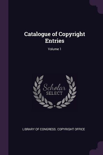 Cover image for Catalogue of Copyright Entries; Volume 1