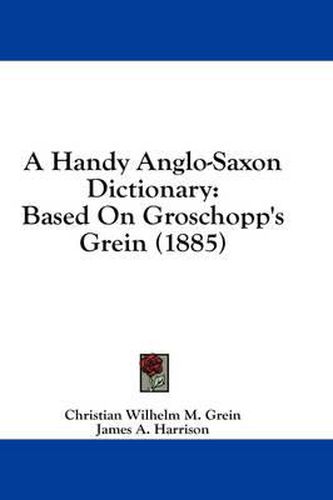 Cover image for A Handy Anglo-Saxon Dictionary: Based on Groschopp's Grein (1885)