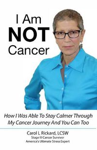 Cover image for I Am NOT Cancer: How I Was Able To Stay Calmer Though My Cancer Journey And You Can Too