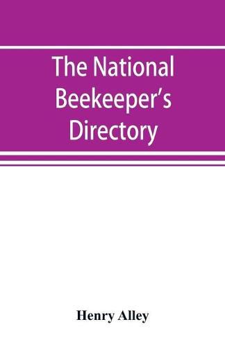 Cover image for The national beekeeper's directory, containing a classified list of the beekeepers of the United States and Canada; with essays and hints regarding the successful management of the apiary