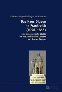 Cover image for Das Haus Digeon in Frankreich (1096-1856): Eine Genealogische Studie Im Adelsrechtlichen Kontext Des Ancien Regime