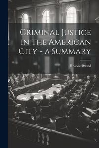 Cover image for Criminal Justice in the American City - a Summary