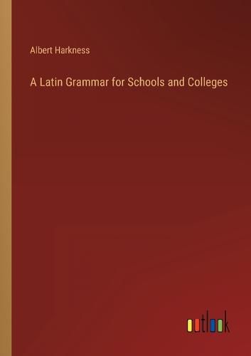 Cover image for A Latin Grammar for Schools and Colleges