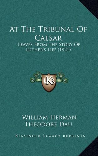 At the Tribunal of Caesar: Leaves from the Story of Luther's Life (1921)