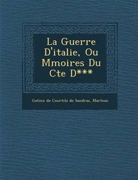 Cover image for La Guerre D'Italie, Ou M Moires Du Cte D***