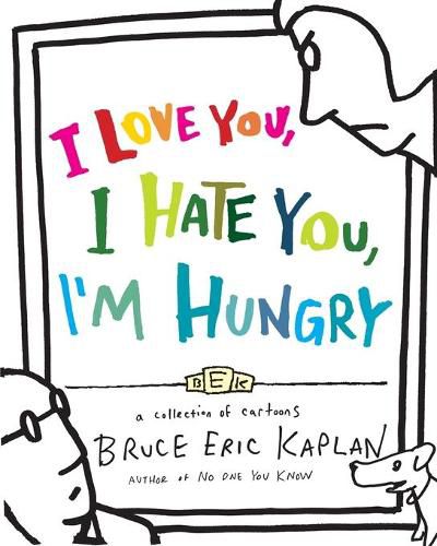 I Love You, I Hate You, I'm Hungry: A Collection of Cartoons