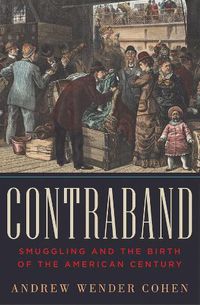 Cover image for Contraband: Smuggling and the Birth of the American Century
