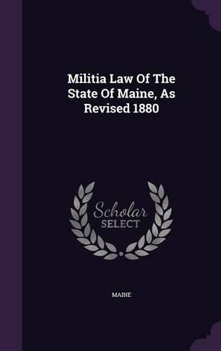 Cover image for Militia Law of the State of Maine, as Revised 1880