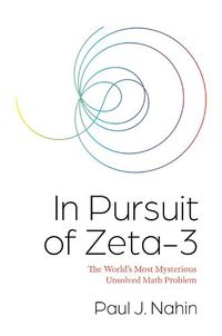 Cover image for In Pursuit of Zeta-3: The World's Most Mysterious Unsolved Math Problem