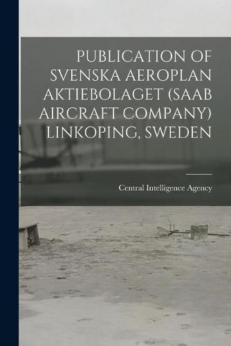 Cover image for Publication of Svenska Aeroplan Aktiebolaget (SAAB Aircraft Company) Linkoping, Sweden