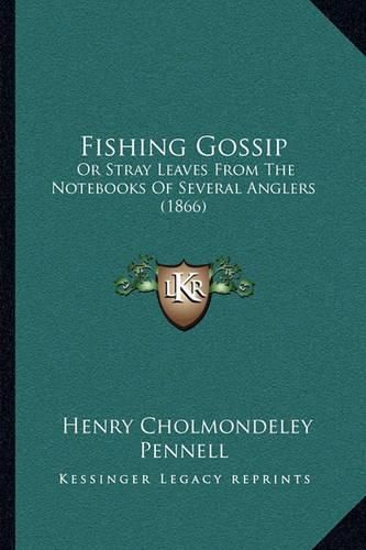 Cover image for Fishing Gossip: Or Stray Leaves from the Notebooks of Several Anglers (1866)