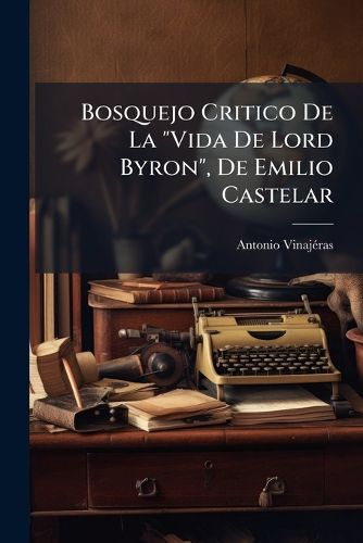 Cover image for Bosquejo Critico de La  Vida de Lord Byron,  de Emilio Castelar