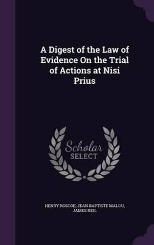 Cover image for A Digest of the Law of Evidence on the Trial of Actions at Nisi Prius