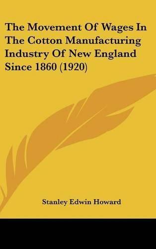 Cover image for The Movement of Wages in the Cotton Manufacturing Industry of New England Since 1860 (1920)