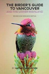 Cover image for The Birder's Guide to Vancouver and the Lower Mainland: Revised and Expanded Edition