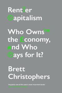 Cover image for Rentier Capitalism: Who Owns the Economy, and Who Pays for It?