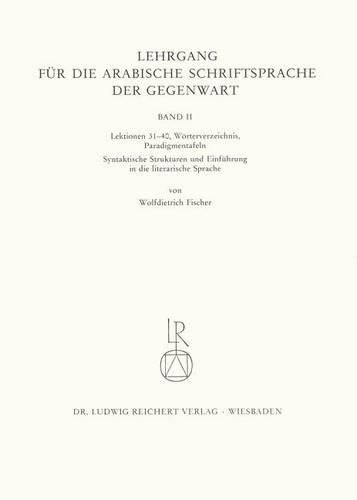 Cover image for Lehrgang Fur Die Arabische Schriftsprache Der Gegenwart. Band 2: Worterverzeichnis, Paradigmentafeln, Syntaktische Strukturen Und Einfuhrung in Die Literarische Sprache