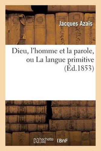 Dieu, l'Homme Et La Parole, Ou La Langue Primitive