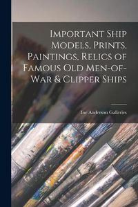 Cover image for Important Ship Models, Prints, Paintings, Relics of Famous Old Men-of-war & Clipper Ships