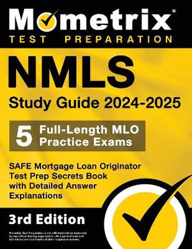 Nmls Study Guide 2024-2025 - 5 Full-Length Mlo Practice Exams, Safe Mortgage Loan Originator Test Prep Secrets Book with Detailed Answer Explanations