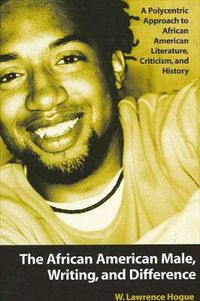 Cover image for The African American Male, Writing, and Difference: A Polycentric Approach to African American Literature, Criticism, and History