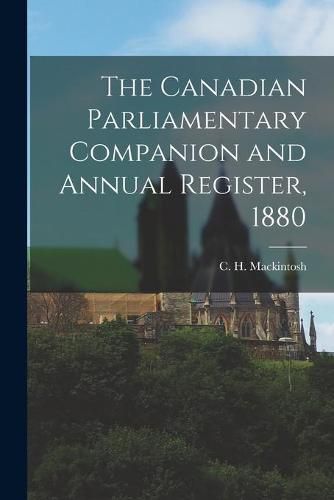 Cover image for The Canadian Parliamentary Companion and Annual Register, 1880 [microform]