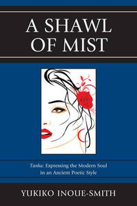 Cover image for A Shawl of Mist: Tanka: Expressing the Modern Soul in an Ancient Poetic Style