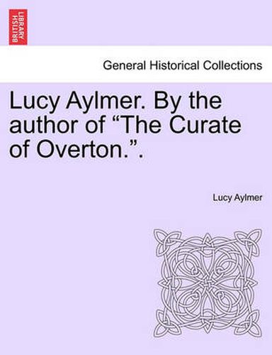 Cover image for Lucy Aylmer. by the Author of  The Curate of Overton..