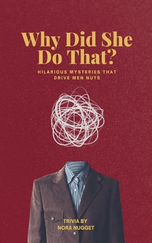 Cover image for Why Did She Do That? Hilarious Mysteries That Drive Men Nuts