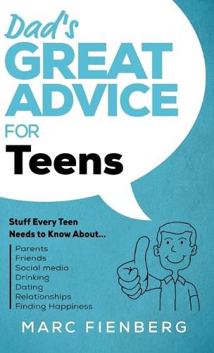 Cover image for Dad's Great Advice for Teens: Stuff Every Teen Needs to Know About Parents, Friends, Social Media, Drinking, Dating, Relationships, and Finding Happiness