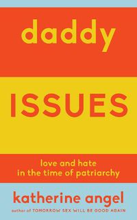 Cover image for Daddy Issues: Love and Hate in the Time of Patriarchy