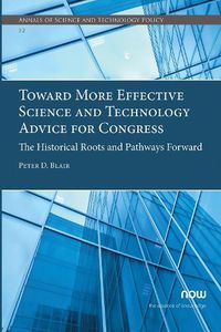 Cover image for Toward More Effective Science and Technology Advice for Congress: The Historical Roots and Pathways Forward