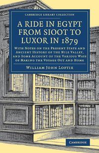 Cover image for A Ride in Egypt from Sioot to Luxor in 1879: With Notes on the Present State and Ancient History of the Nile Valley, and Some Account of the Various Ways of Making the Voyage out and Home