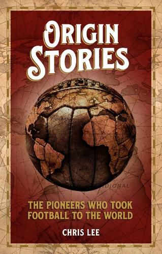 Cover image for Origin Stories: The Pioneers Who Took Football to the World