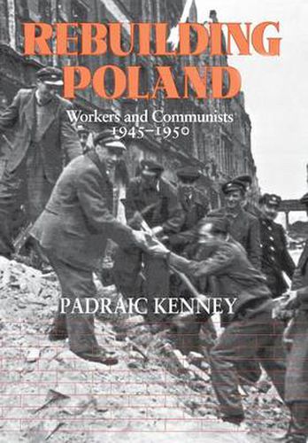 Cover image for Rebuilding Poland: Workers and Communists, 1945-50