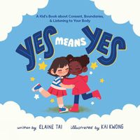 Cover image for Yes Means Yes: A Kid's Book about Consent, Boundaries, & Listening to Your Body