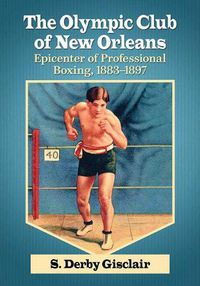 Cover image for The Olympic Club of New Orleans: Epicenter of Professional Boxing, 1883-1897