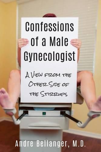 Cover image for Confessions of a Male Gynecologist: A View from the Other Side of the Stirrups