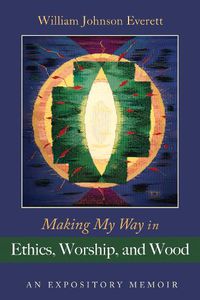 Cover image for Making My Way in Ethics, Worship, and Wood: An Expository Memoir