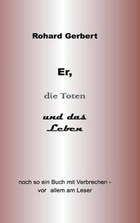 Cover image for Er, die Toten und das Leben: Noch so ein Buch voller Verbrechen- vor allem am Leser