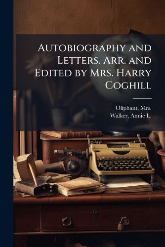 Cover image for Autobiography and Letters. Arr. and Edited by Mrs. Harry Coghill