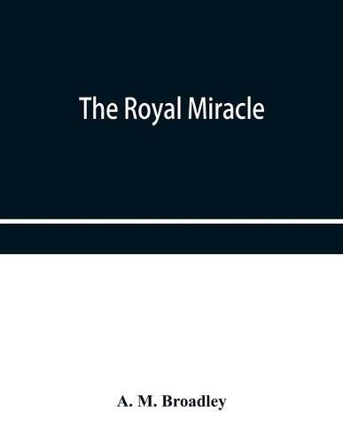 Cover image for The Royal Miracle: A collection of rare Tracts, Broadsides, Letters, Prints, & Ballads Concerning the Wanderings of Charles II. After the Battle of worcester (September 3-October 15, 1651)