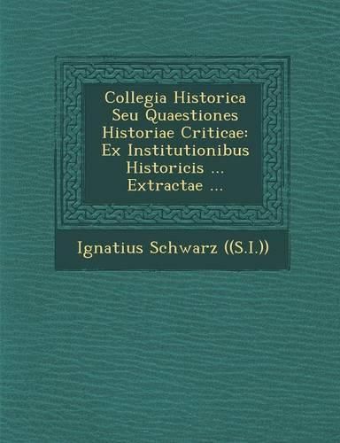 Cover image for Collegia Historica Seu Quaestiones Historiae Criticae: Ex Institutionibus Historicis ... Extractae ...