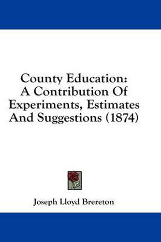 County Education: A Contribution of Experiments, Estimates and Suggestions (1874)