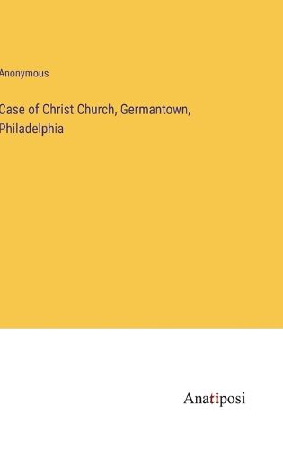 Cover image for Case of Christ Church, Germantown, Philadelphia
