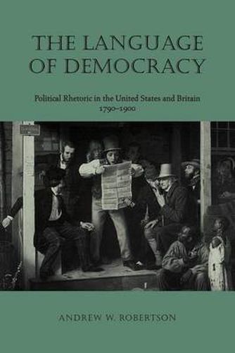 Cover image for The Language of Democracy: Political Rhetoric in the United States and Britain, 1790-1900