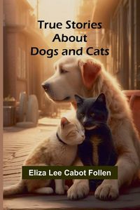 Cover image for True Stories about Dogs and Cats